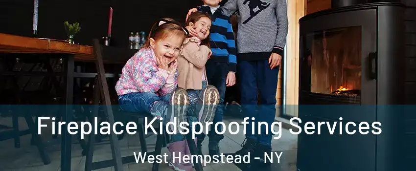  Fireplace Kidsproofing Services West Hempstead - NY