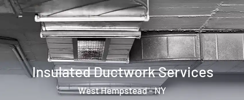  Insulated Ductwork Services West Hempstead - NY