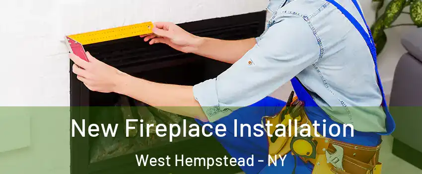  New Fireplace Installation West Hempstead - NY