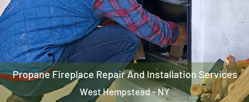  Propane Fireplace Repair And Installation Services West Hempstead - NY